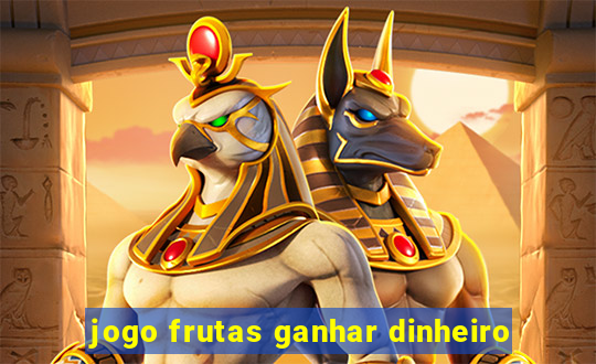 jogo frutas ganhar dinheiro